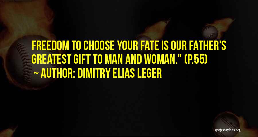 Dimitry Elias Leger Quotes: Freedom To Choose Your Fate Is Our Father's Greatest Gift To Man And Woman. (p.55)