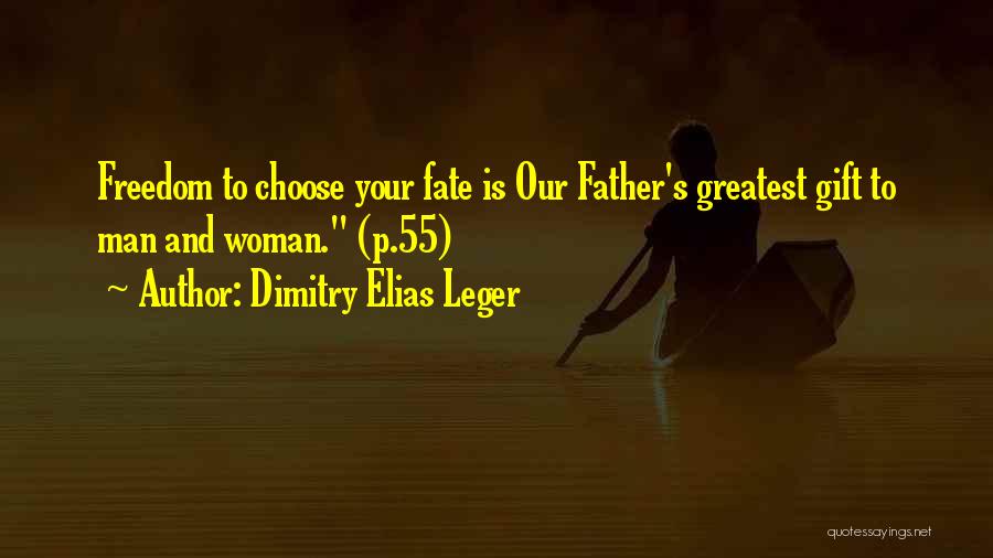 Dimitry Elias Leger Quotes: Freedom To Choose Your Fate Is Our Father's Greatest Gift To Man And Woman. (p.55)