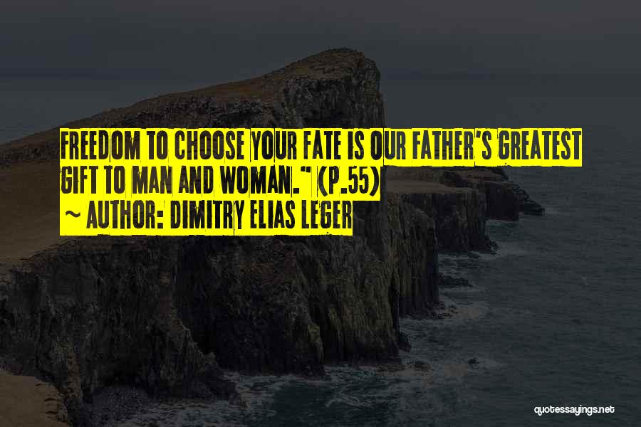 Dimitry Elias Leger Quotes: Freedom To Choose Your Fate Is Our Father's Greatest Gift To Man And Woman. (p.55)