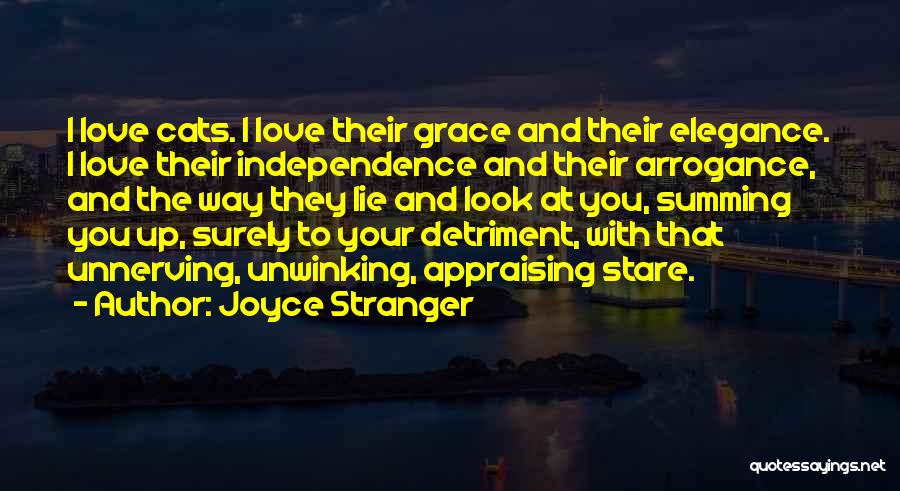 Joyce Stranger Quotes: I Love Cats. I Love Their Grace And Their Elegance. I Love Their Independence And Their Arrogance, And The Way