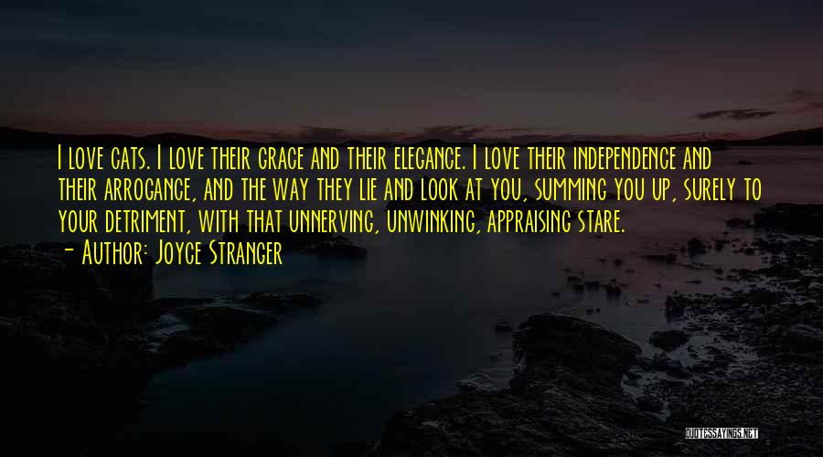 Joyce Stranger Quotes: I Love Cats. I Love Their Grace And Their Elegance. I Love Their Independence And Their Arrogance, And The Way