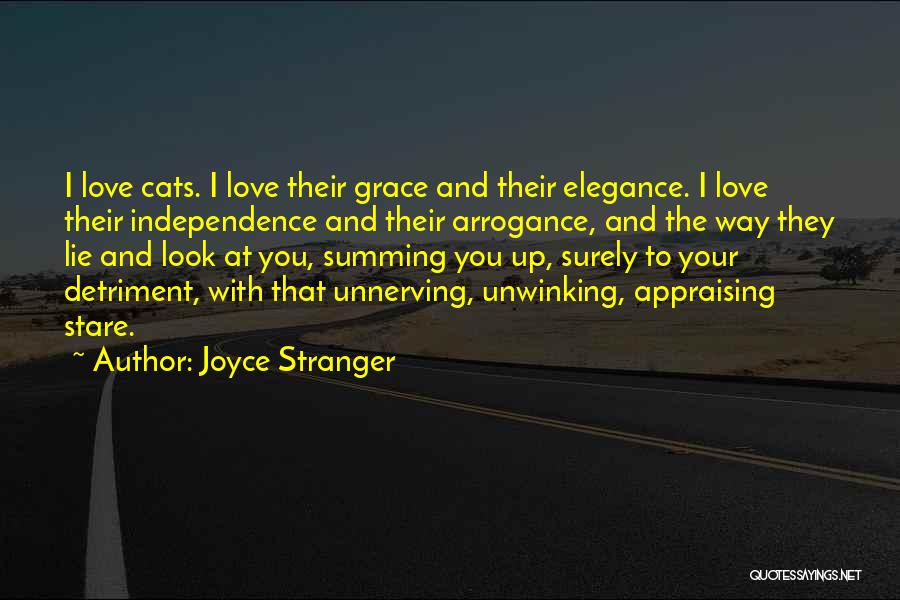 Joyce Stranger Quotes: I Love Cats. I Love Their Grace And Their Elegance. I Love Their Independence And Their Arrogance, And The Way