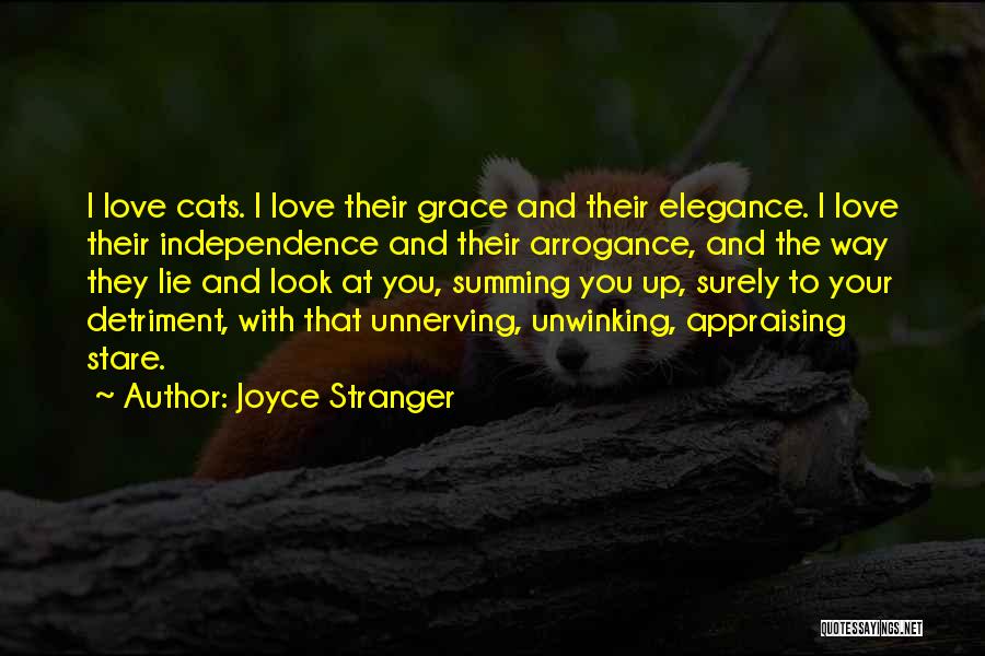 Joyce Stranger Quotes: I Love Cats. I Love Their Grace And Their Elegance. I Love Their Independence And Their Arrogance, And The Way