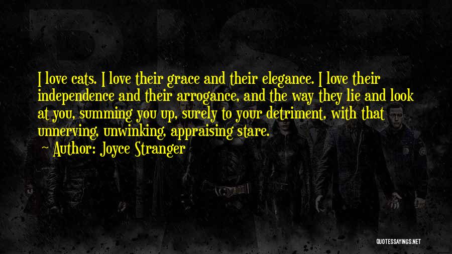 Joyce Stranger Quotes: I Love Cats. I Love Their Grace And Their Elegance. I Love Their Independence And Their Arrogance, And The Way