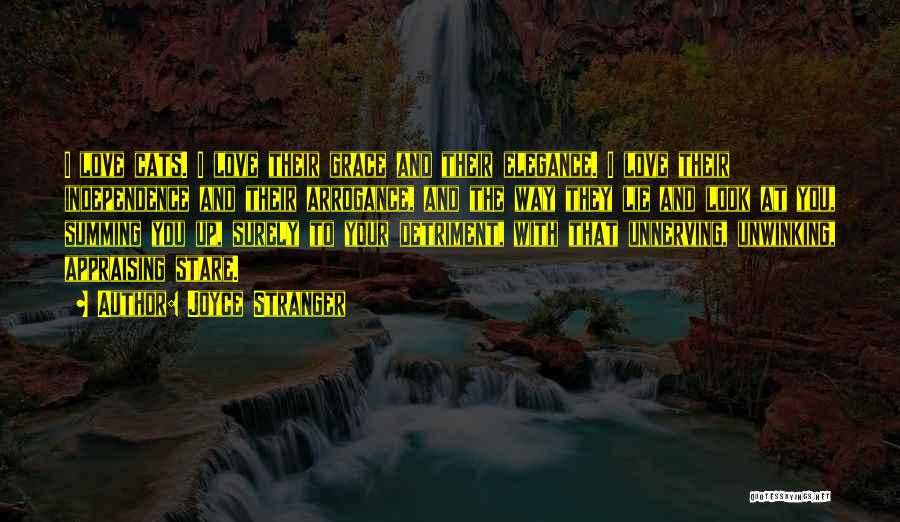 Joyce Stranger Quotes: I Love Cats. I Love Their Grace And Their Elegance. I Love Their Independence And Their Arrogance, And The Way