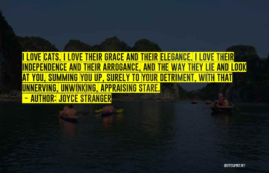 Joyce Stranger Quotes: I Love Cats. I Love Their Grace And Their Elegance. I Love Their Independence And Their Arrogance, And The Way