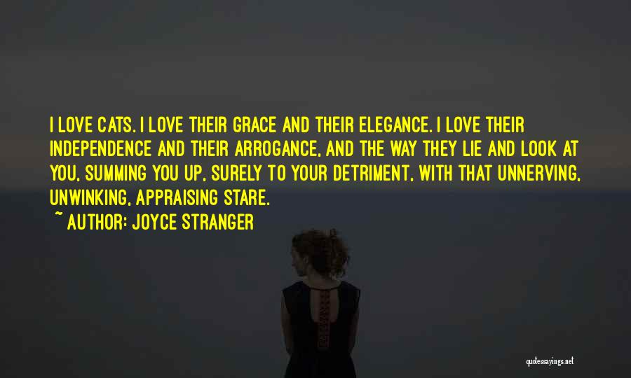 Joyce Stranger Quotes: I Love Cats. I Love Their Grace And Their Elegance. I Love Their Independence And Their Arrogance, And The Way