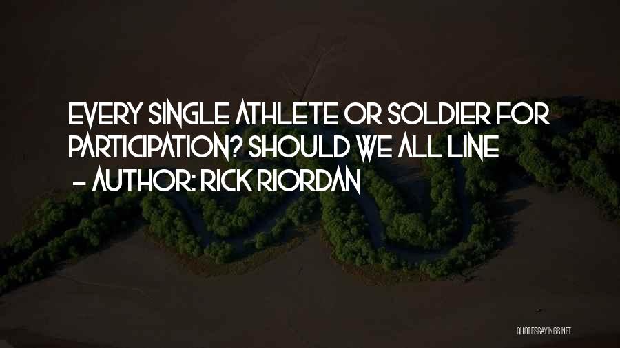 Rick Riordan Quotes: Every Single Athlete Or Soldier For Participation? Should We All Line