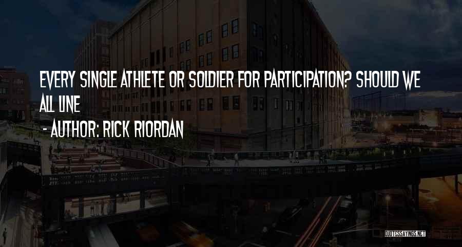 Rick Riordan Quotes: Every Single Athlete Or Soldier For Participation? Should We All Line