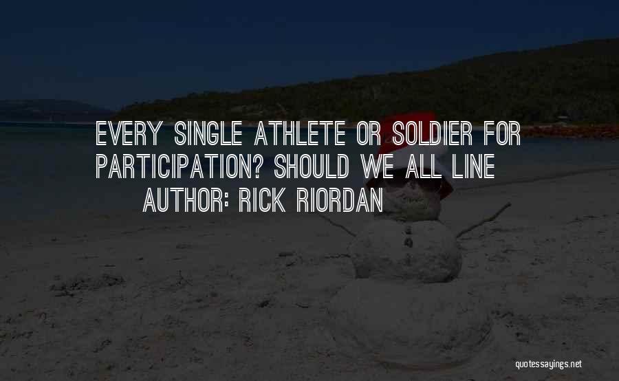Rick Riordan Quotes: Every Single Athlete Or Soldier For Participation? Should We All Line