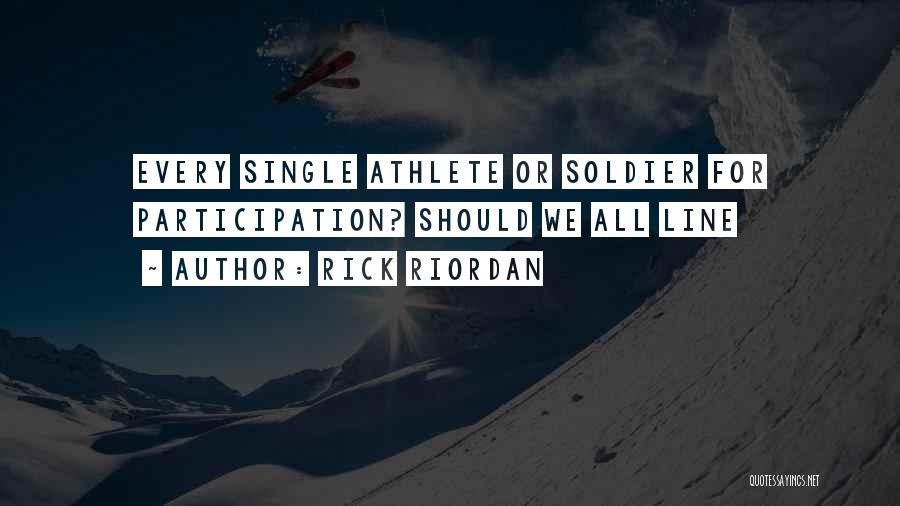 Rick Riordan Quotes: Every Single Athlete Or Soldier For Participation? Should We All Line