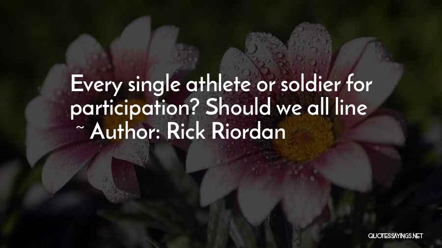 Rick Riordan Quotes: Every Single Athlete Or Soldier For Participation? Should We All Line