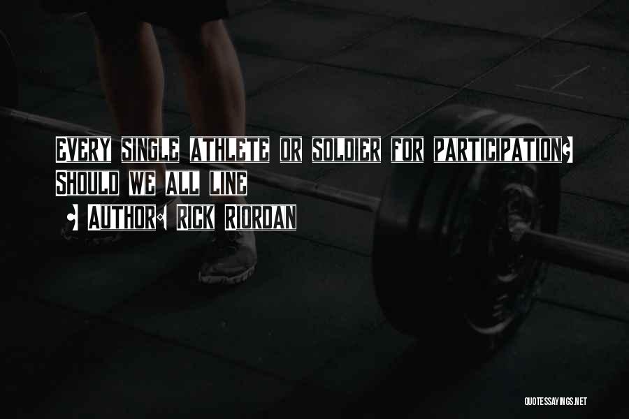 Rick Riordan Quotes: Every Single Athlete Or Soldier For Participation? Should We All Line