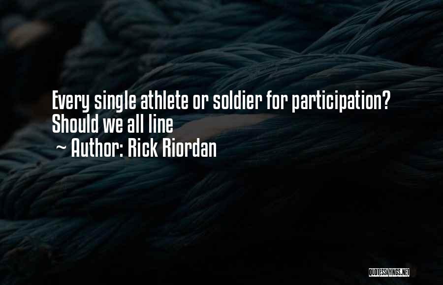 Rick Riordan Quotes: Every Single Athlete Or Soldier For Participation? Should We All Line