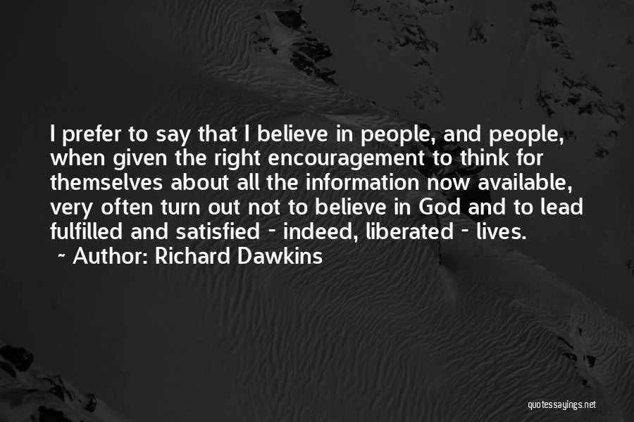 Richard Dawkins Quotes: I Prefer To Say That I Believe In People, And People, When Given The Right Encouragement To Think For Themselves