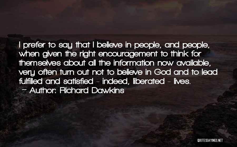 Richard Dawkins Quotes: I Prefer To Say That I Believe In People, And People, When Given The Right Encouragement To Think For Themselves
