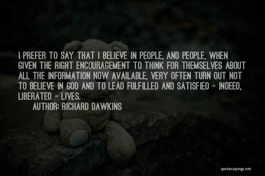 Richard Dawkins Quotes: I Prefer To Say That I Believe In People, And People, When Given The Right Encouragement To Think For Themselves
