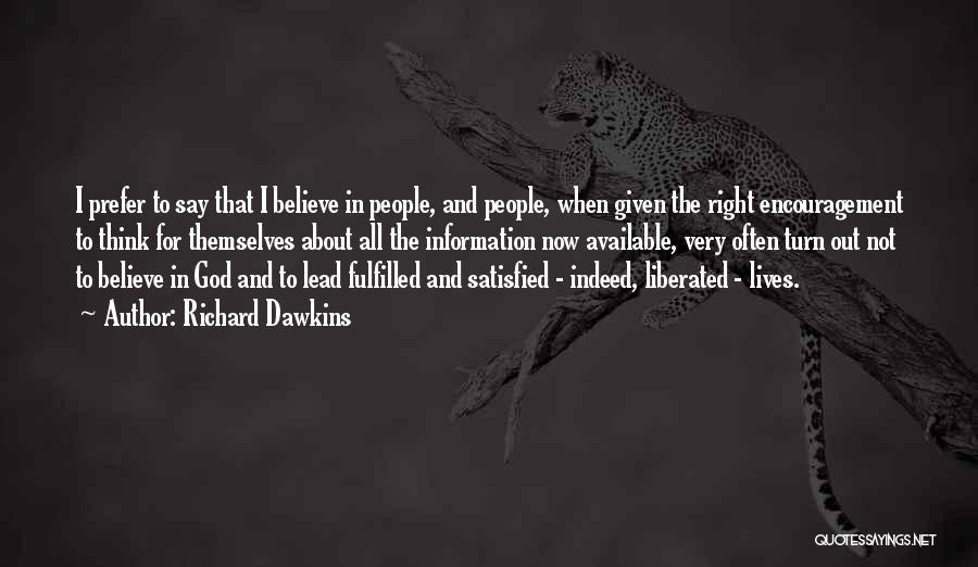 Richard Dawkins Quotes: I Prefer To Say That I Believe In People, And People, When Given The Right Encouragement To Think For Themselves