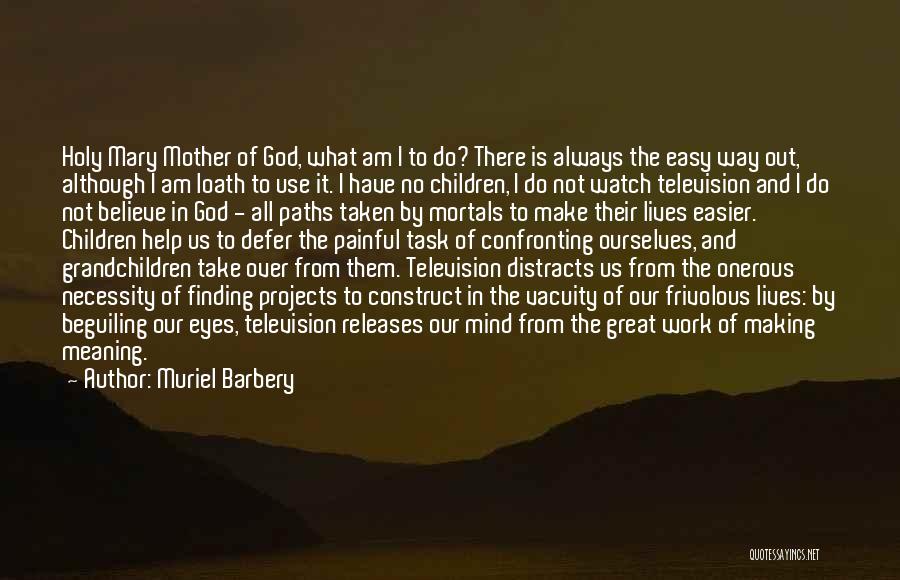 Muriel Barbery Quotes: Holy Mary Mother Of God, What Am I To Do? There Is Always The Easy Way Out, Although I Am