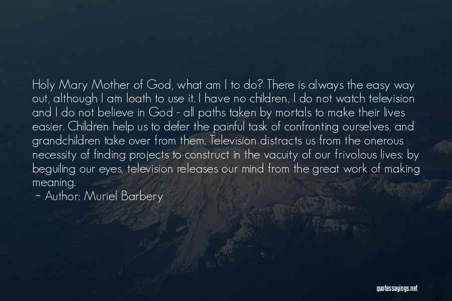 Muriel Barbery Quotes: Holy Mary Mother Of God, What Am I To Do? There Is Always The Easy Way Out, Although I Am