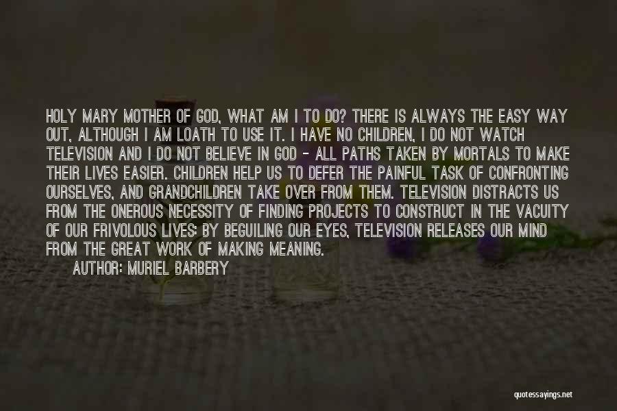 Muriel Barbery Quotes: Holy Mary Mother Of God, What Am I To Do? There Is Always The Easy Way Out, Although I Am