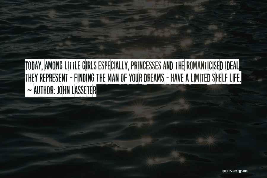 John Lasseter Quotes: Today, Among Little Girls Especially, Princesses And The Romanticised Ideal They Represent - Finding The Man Of Your Dreams -