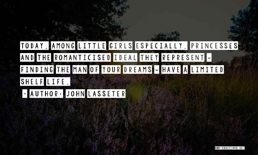 John Lasseter Quotes: Today, Among Little Girls Especially, Princesses And The Romanticised Ideal They Represent - Finding The Man Of Your Dreams -