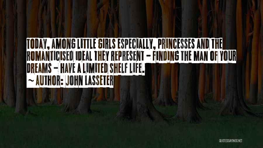 John Lasseter Quotes: Today, Among Little Girls Especially, Princesses And The Romanticised Ideal They Represent - Finding The Man Of Your Dreams -