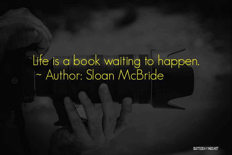 Sloan McBride Quotes: Life Is A Book Waiting To Happen.