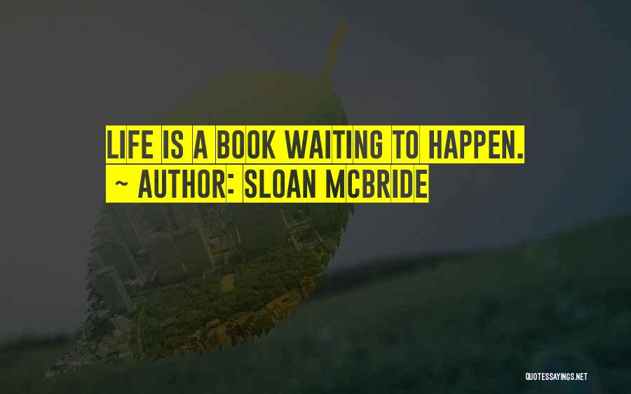 Sloan McBride Quotes: Life Is A Book Waiting To Happen.