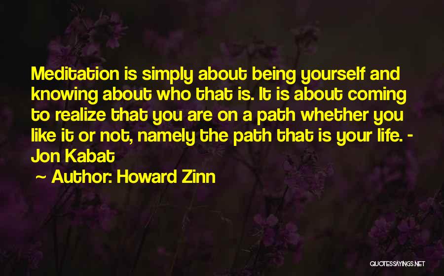 Howard Zinn Quotes: Meditation Is Simply About Being Yourself And Knowing About Who That Is. It Is About Coming To Realize That You