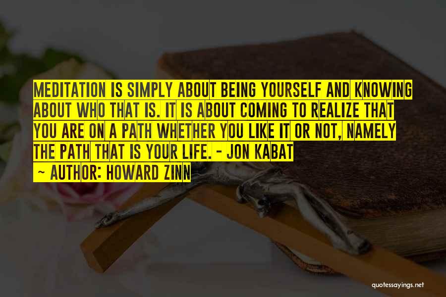 Howard Zinn Quotes: Meditation Is Simply About Being Yourself And Knowing About Who That Is. It Is About Coming To Realize That You