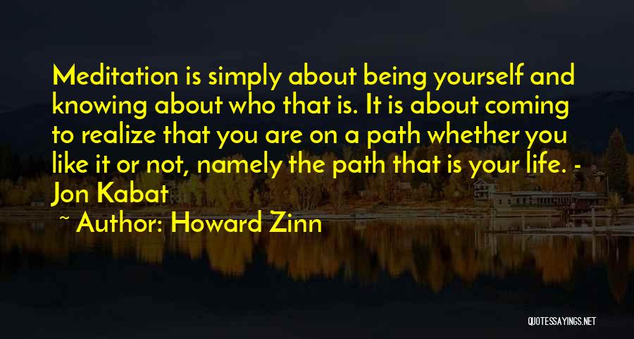 Howard Zinn Quotes: Meditation Is Simply About Being Yourself And Knowing About Who That Is. It Is About Coming To Realize That You