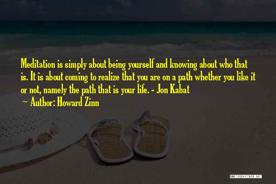 Howard Zinn Quotes: Meditation Is Simply About Being Yourself And Knowing About Who That Is. It Is About Coming To Realize That You
