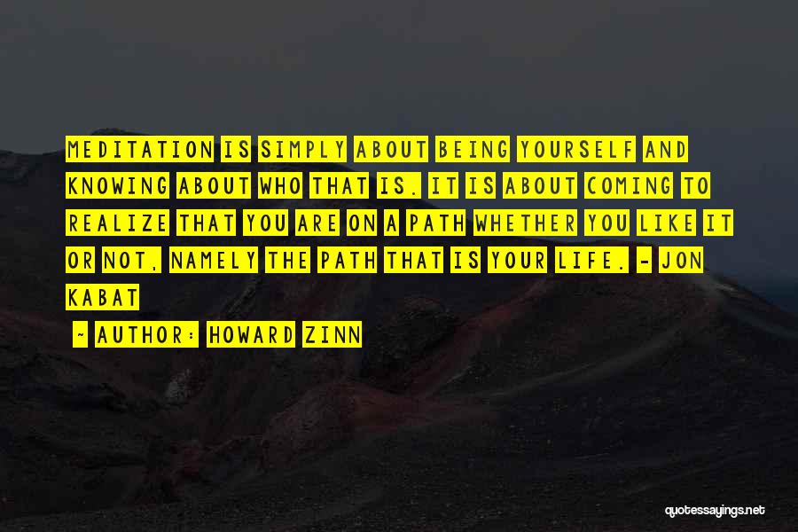 Howard Zinn Quotes: Meditation Is Simply About Being Yourself And Knowing About Who That Is. It Is About Coming To Realize That You