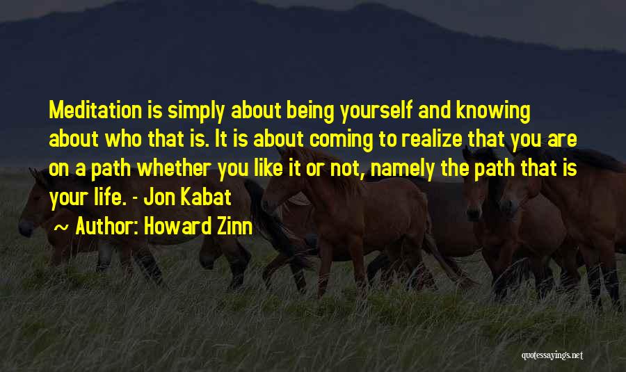 Howard Zinn Quotes: Meditation Is Simply About Being Yourself And Knowing About Who That Is. It Is About Coming To Realize That You