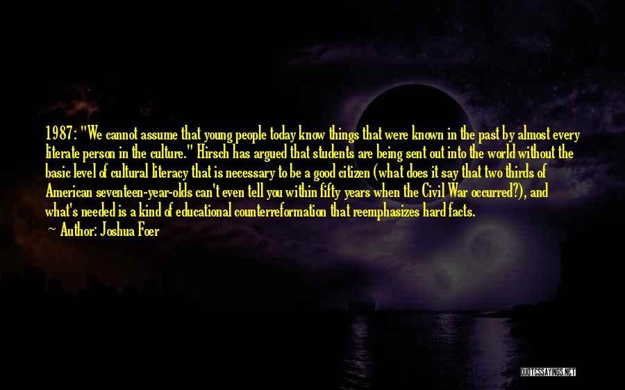 Joshua Foer Quotes: 1987: We Cannot Assume That Young People Today Know Things That Were Known In The Past By Almost Every Literate