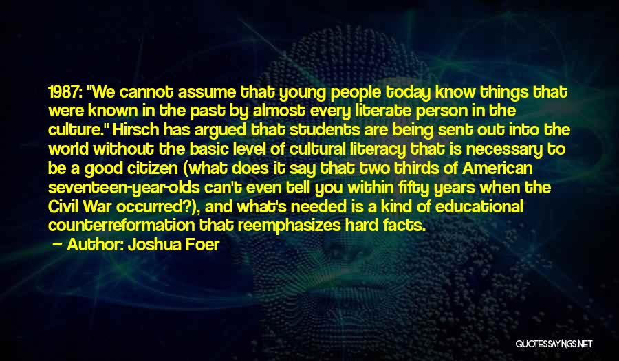 Joshua Foer Quotes: 1987: We Cannot Assume That Young People Today Know Things That Were Known In The Past By Almost Every Literate