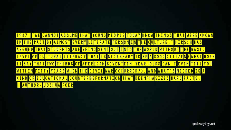 Joshua Foer Quotes: 1987: We Cannot Assume That Young People Today Know Things That Were Known In The Past By Almost Every Literate