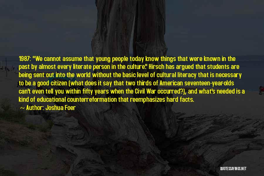 Joshua Foer Quotes: 1987: We Cannot Assume That Young People Today Know Things That Were Known In The Past By Almost Every Literate