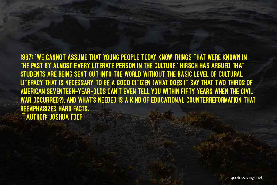 Joshua Foer Quotes: 1987: We Cannot Assume That Young People Today Know Things That Were Known In The Past By Almost Every Literate