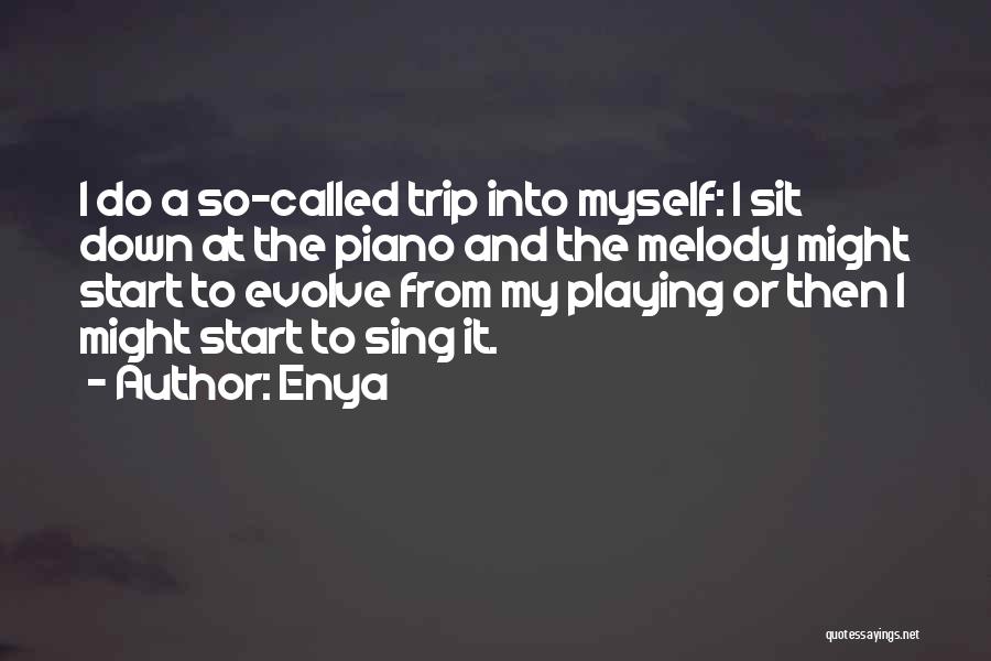 Enya Quotes: I Do A So-called Trip Into Myself: I Sit Down At The Piano And The Melody Might Start To Evolve