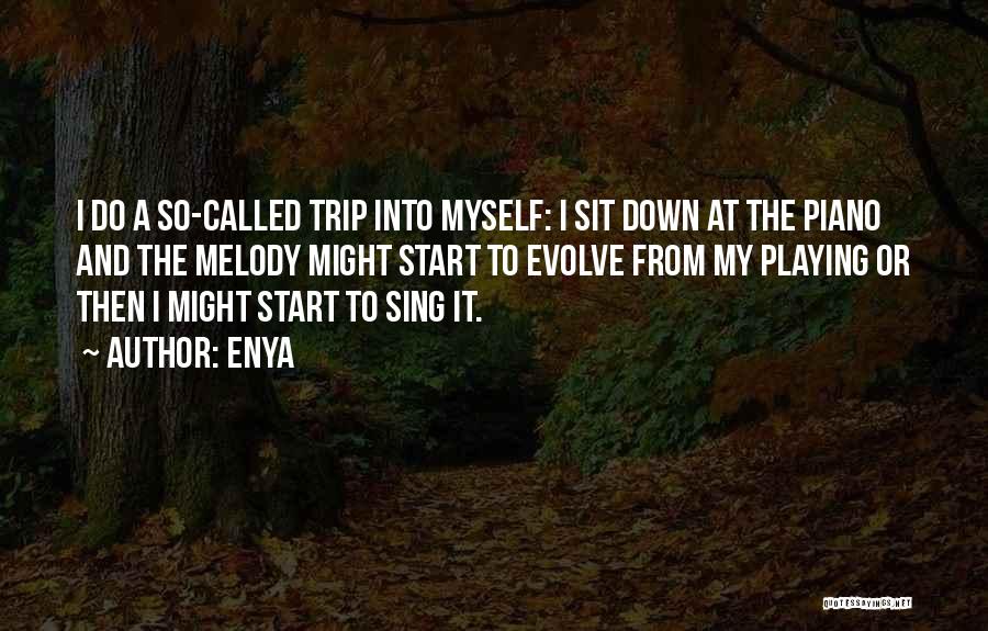 Enya Quotes: I Do A So-called Trip Into Myself: I Sit Down At The Piano And The Melody Might Start To Evolve