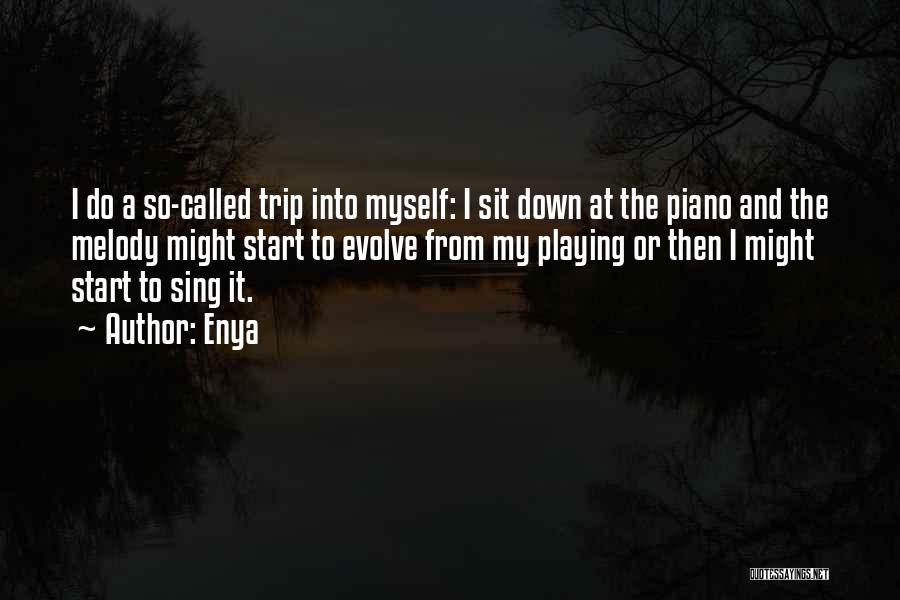 Enya Quotes: I Do A So-called Trip Into Myself: I Sit Down At The Piano And The Melody Might Start To Evolve