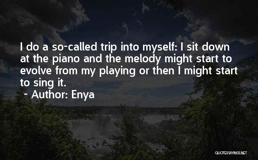 Enya Quotes: I Do A So-called Trip Into Myself: I Sit Down At The Piano And The Melody Might Start To Evolve