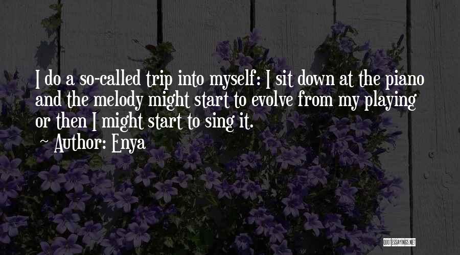 Enya Quotes: I Do A So-called Trip Into Myself: I Sit Down At The Piano And The Melody Might Start To Evolve