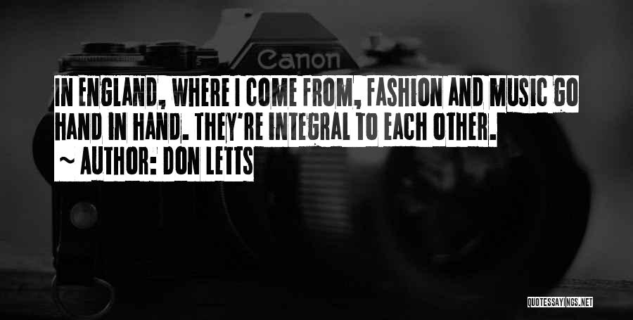 Don Letts Quotes: In England, Where I Come From, Fashion And Music Go Hand In Hand. They're Integral To Each Other.