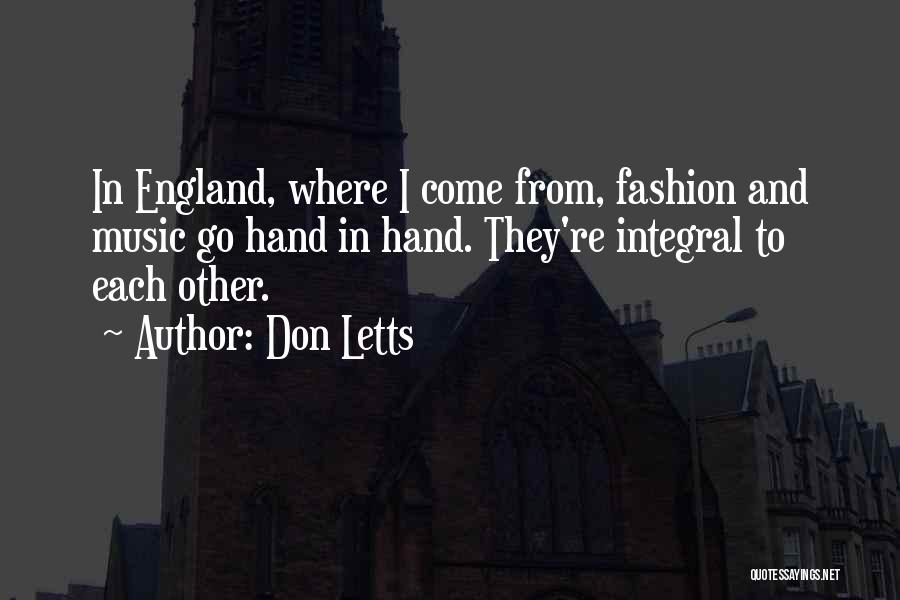 Don Letts Quotes: In England, Where I Come From, Fashion And Music Go Hand In Hand. They're Integral To Each Other.