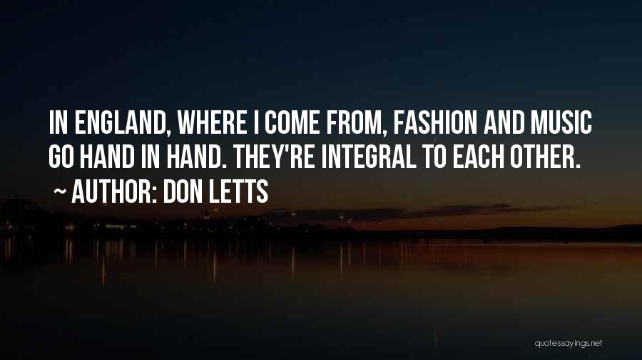 Don Letts Quotes: In England, Where I Come From, Fashion And Music Go Hand In Hand. They're Integral To Each Other.