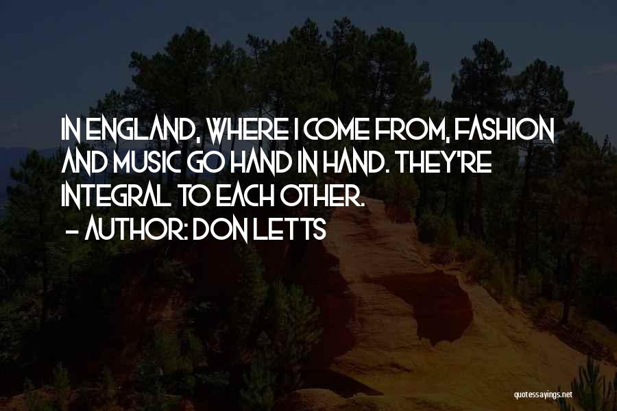 Don Letts Quotes: In England, Where I Come From, Fashion And Music Go Hand In Hand. They're Integral To Each Other.